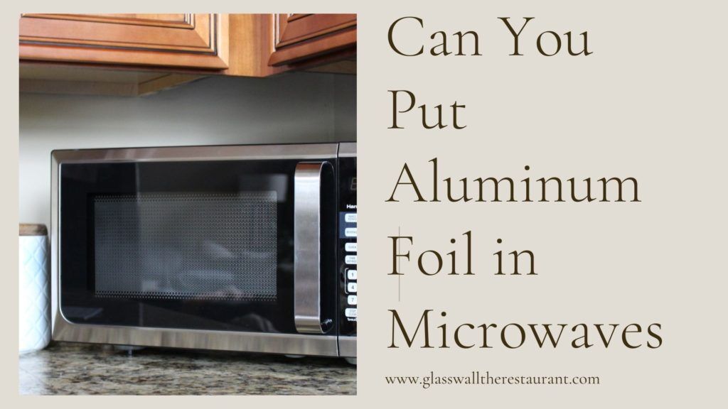 Can You Put Aluminum Foil in Microwaves?