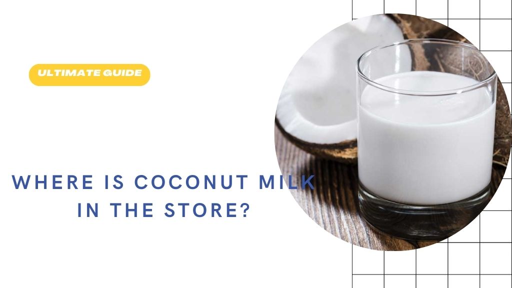 Where-is-Coconut-Milk-in-the-Store